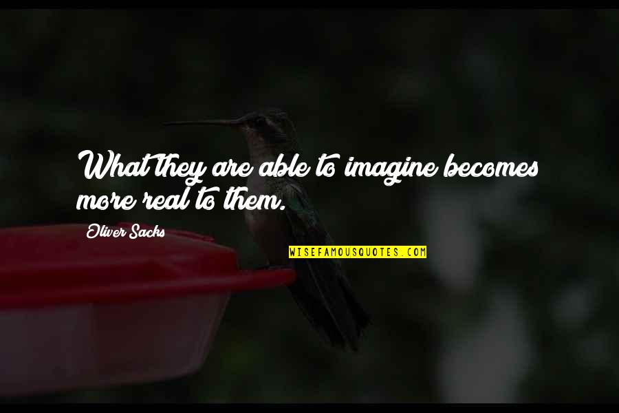 Imagine Quotes By Oliver Sacks: What they are able to imagine becomes more Imagine Quotes By Oliver Sacks: What they are able to imagine becomes more