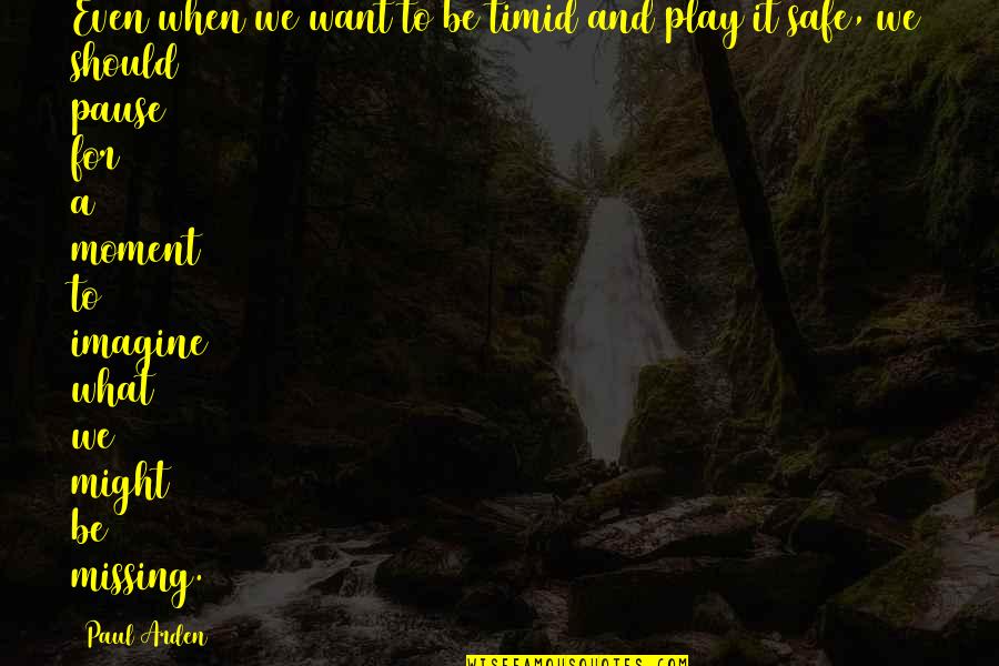 Imagine Quotes By Paul Arden: Even when we want to be timid and Imagine Quotes By Paul Arden: Even when we want to be timid and