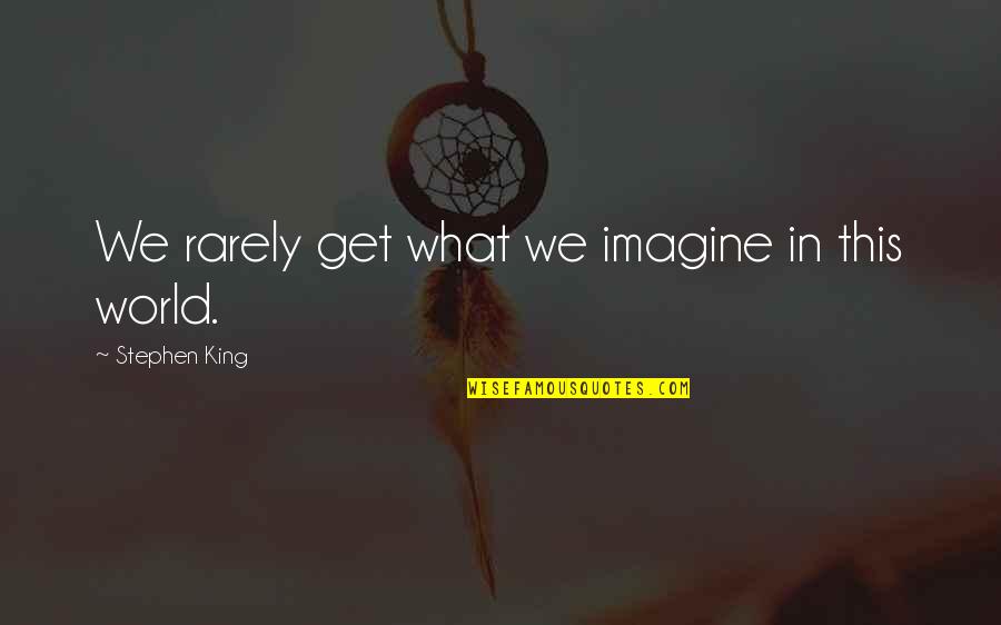 Imagine Quotes By Stephen King: We rarely get what we imagine in this Imagine Quotes By Stephen King: We rarely get what we imagine in this