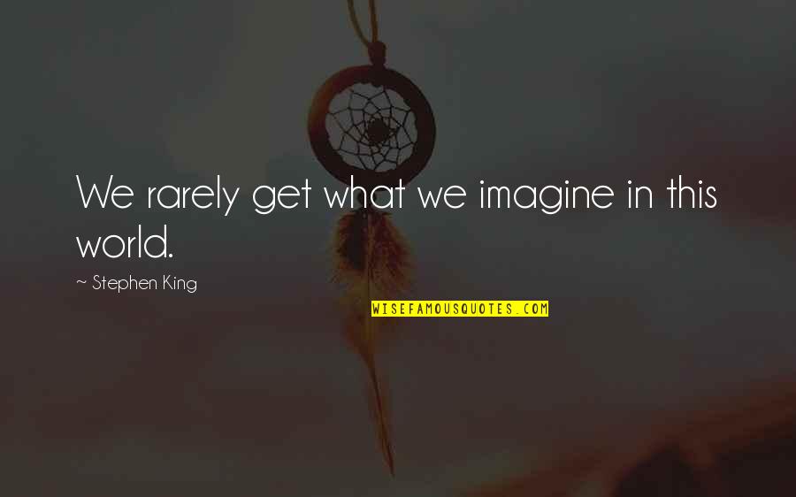 Imagine Quotes By Stephen King: We rarely get what we imagine in this