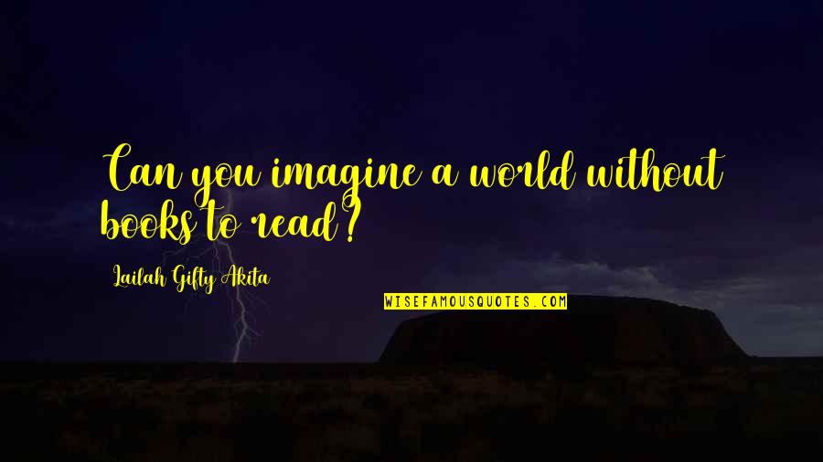 Imagine Reading Quotes By Lailah Gifty Akita: Can you imagine a world without books to