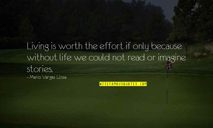 Imagine Reading Quotes By Mario Vargas-Llosa: Living is worth the effort if only because