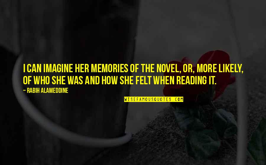 Imagine Reading Quotes By Rabih Alameddine: I can imagine her memories of the novel,