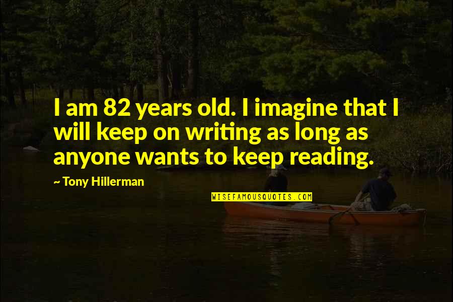 Imagine Reading Quotes By Tony Hillerman: I am 82 years old. I imagine that