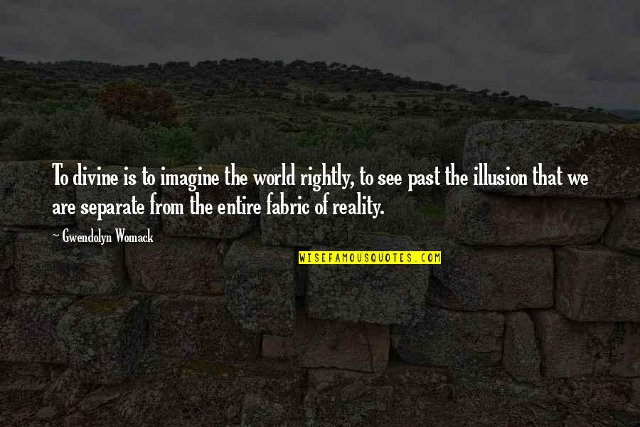 Imagine Reality Quotes By Gwendolyn Womack: To divine is to imagine the world rightly,