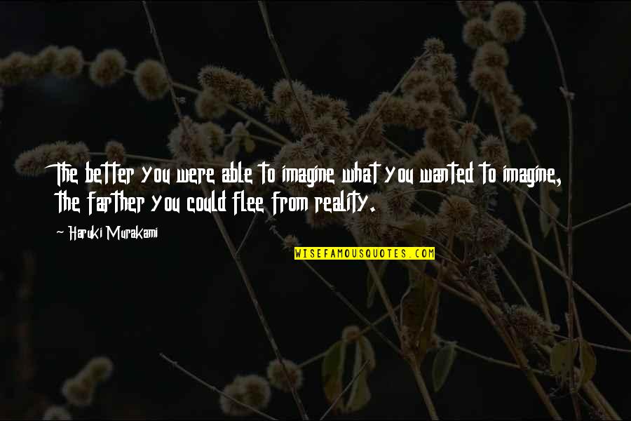 Imagine Reality Quotes By Haruki Murakami: The better you were able to imagine what