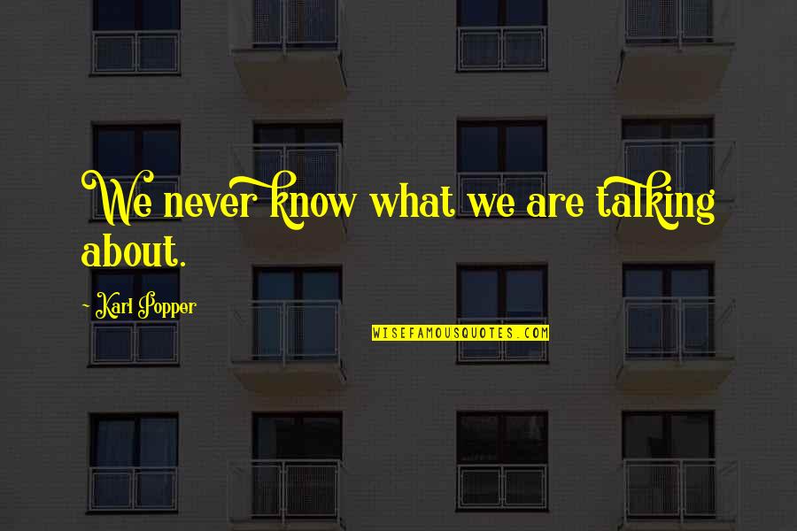 Imagine Reality Quotes By Karl Popper: We never know what we are talking about.