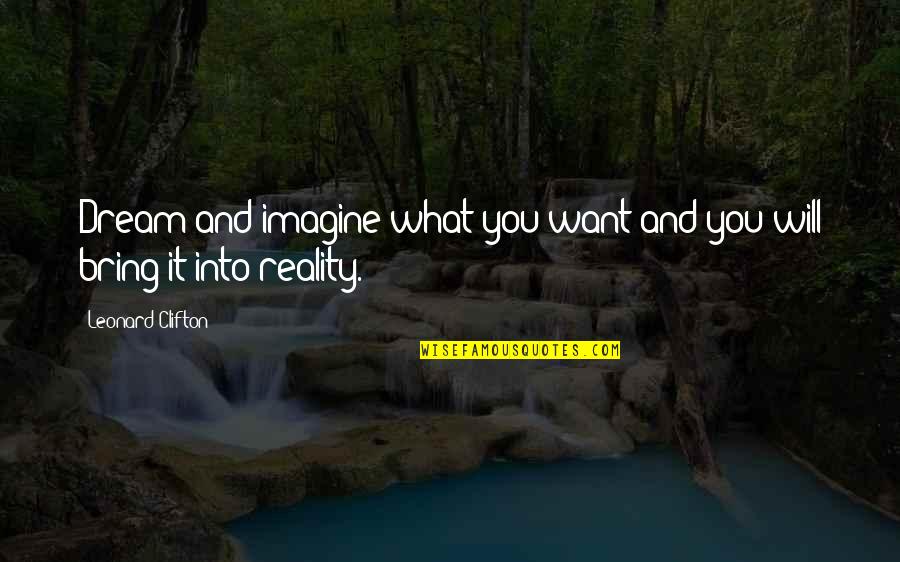 Imagine Reality Quotes By Leonard Clifton: Dream and imagine what you want and you
