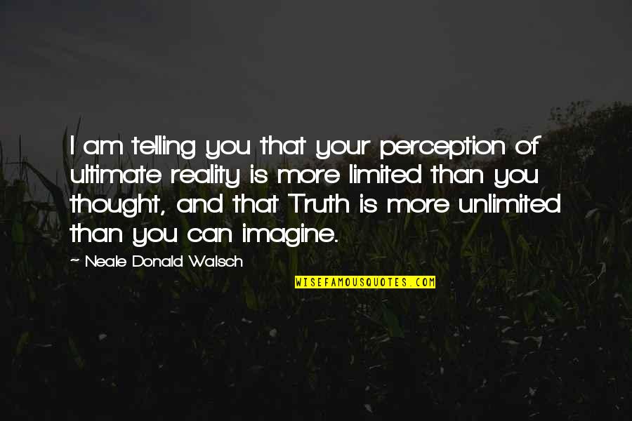 Imagine Reality Quotes By Neale Donald Walsch: I am telling you that your perception of