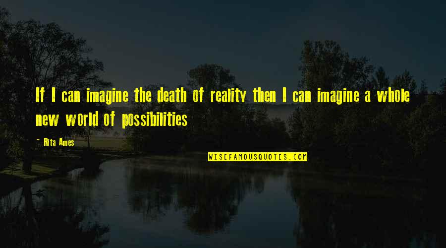 Imagine Reality Quotes By Rita Ames: If I can imagine the death of reality