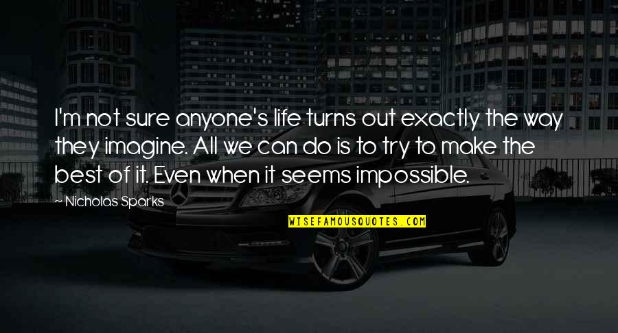 Imagine The Impossible Quotes By Nicholas Sparks: I'm not sure anyone's life turns out exactly