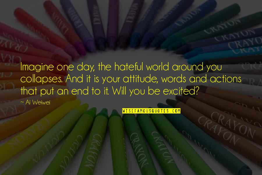 Imagine The World Quotes By Ai Weiwei: Imagine one day, the hateful world around you Imagine The World Quotes By Ai Weiwei: Imagine one day, the hateful world around you