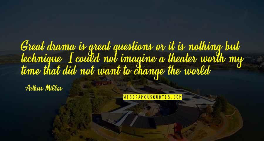 Imagine The World Quotes By Arthur Miller: Great drama is great questions or it is Imagine The World Quotes By Arthur Miller: Great drama is great questions or it is