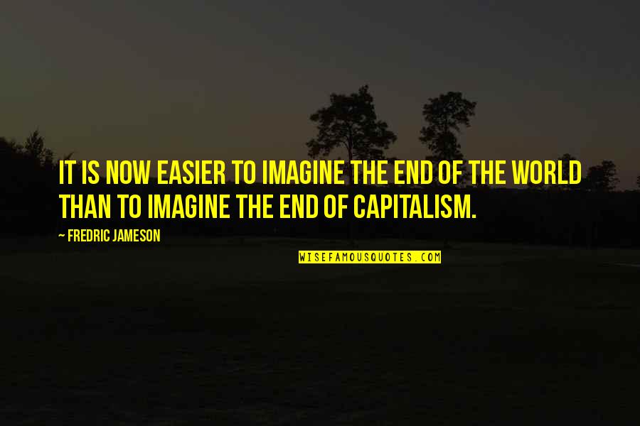 Imagine The World Quotes By Fredric Jameson: It is now easier to imagine the end Imagine The World Quotes By Fredric Jameson: It is now easier to imagine the end