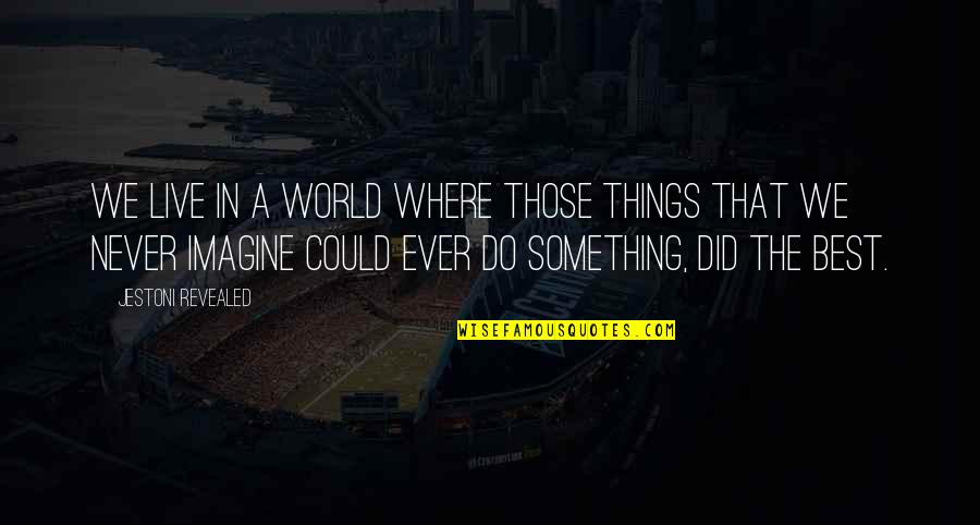 Imagine The World Quotes By Jestoni Revealed: We live in a world where those things Imagine The World Quotes By Jestoni Revealed: We live in a world where those things