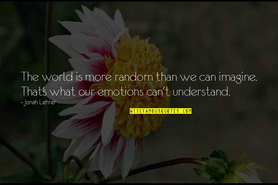 Imagine The World Quotes By Jonah Lehrer: The world is more random than we can Imagine The World Quotes By Jonah Lehrer: The world is more random than we can