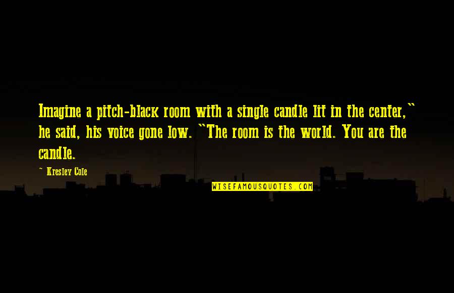 Imagine The World Quotes By Kresley Cole: Imagine a pitch-black room with a single candle Imagine The World Quotes By Kresley Cole: Imagine a pitch-black room with a single candle