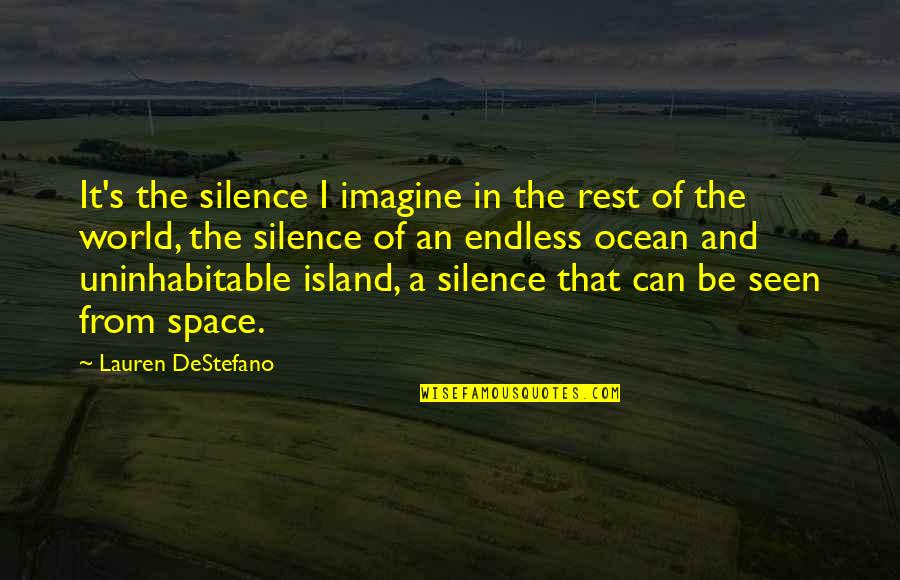 Imagine The World Quotes By Lauren DeStefano: It's the silence I imagine in the rest Imagine The World Quotes By Lauren DeStefano: It's the silence I imagine in the rest