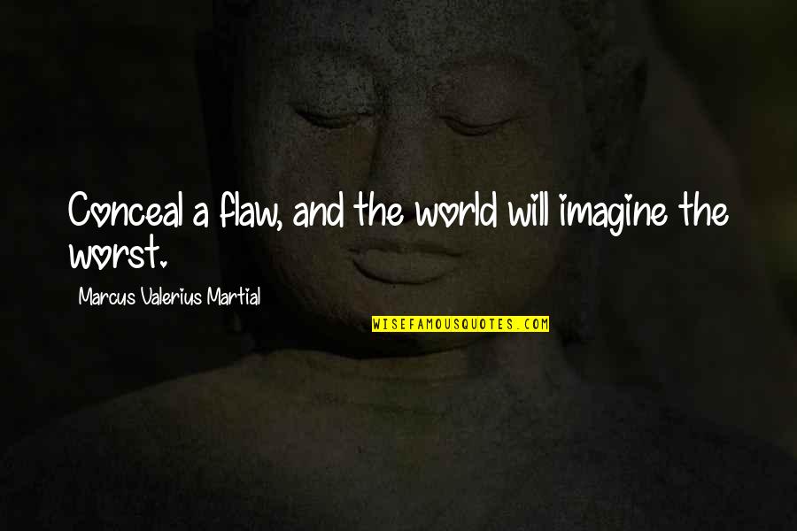 Imagine The World Quotes By Marcus Valerius Martial: Conceal a flaw, and the world will imagine Imagine The World Quotes By Marcus Valerius Martial: Conceal a flaw, and the world will imagine