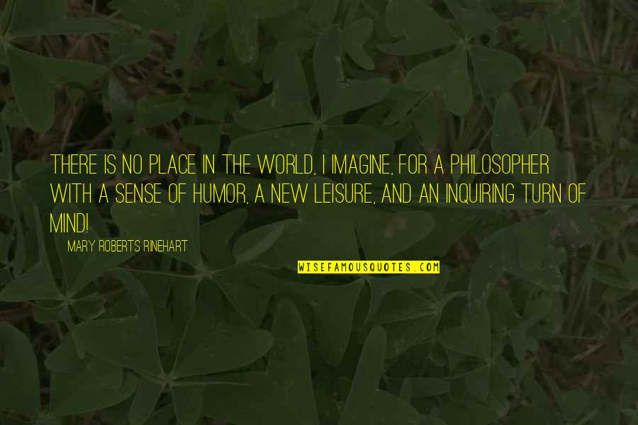 Imagine The World Quotes By Mary Roberts Rinehart: There is no place in the world, I Imagine The World Quotes By Mary Roberts Rinehart: There is no place in the world, I
