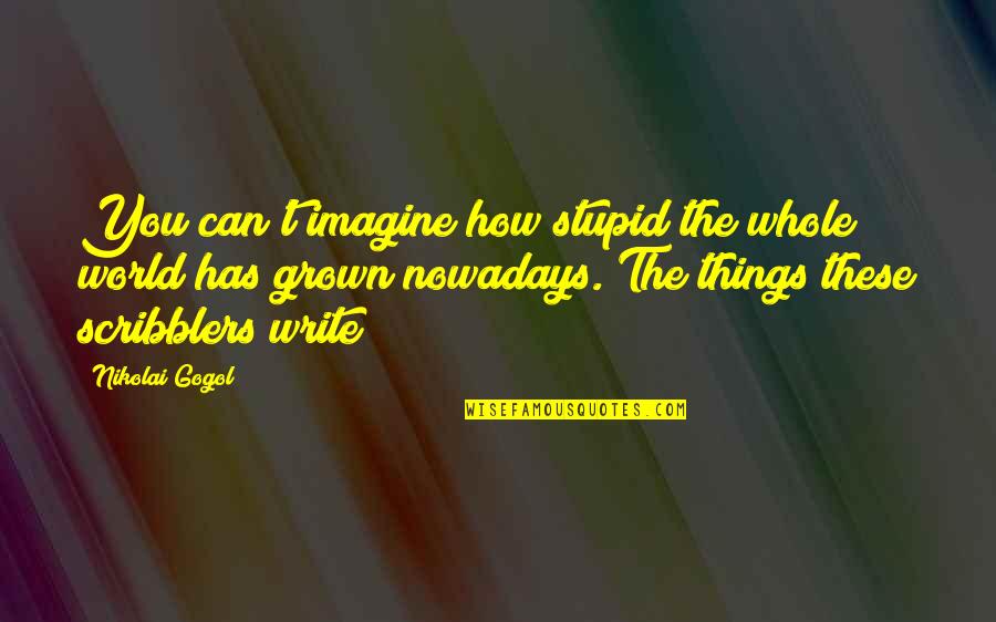 Imagine The World Quotes By Nikolai Gogol: You can't imagine how stupid the whole world Imagine The World Quotes By Nikolai Gogol: You can't imagine how stupid the whole world