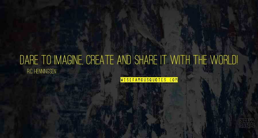 Imagine The World Quotes By R.C. Henningsen: Dare to imagine, create and share it with Imagine The World Quotes By R.C. Henningsen: Dare to imagine, create and share it with