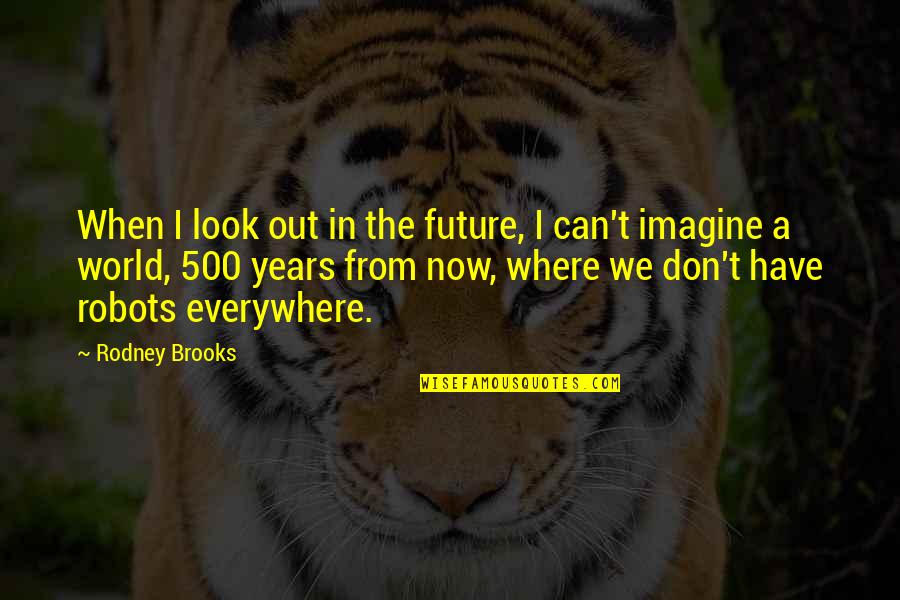 Imagine The World Quotes By Rodney Brooks: When I look out in the future, I Imagine The World Quotes By Rodney Brooks: When I look out in the future, I