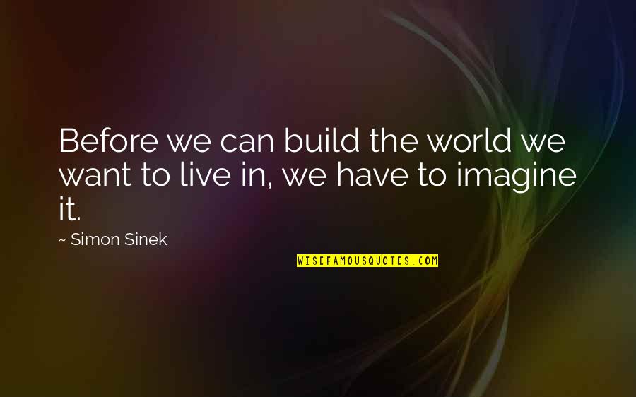 Imagine The World Quotes By Simon Sinek: Before we can build the world we want