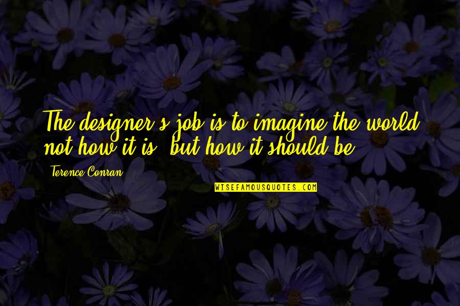 Imagine The World Quotes By Terence Conran: The designer's job is to imagine the world