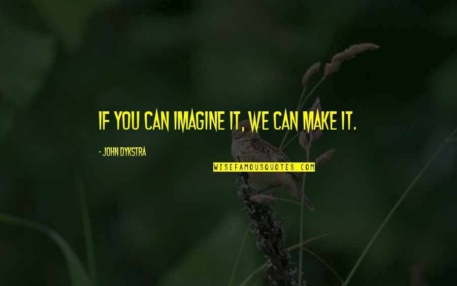 Imagine With John Quotes By John Dykstra: If you can imagine it, we can make