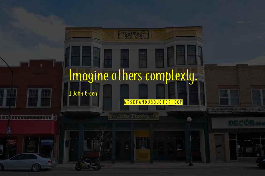 Imagine With John Quotes By John Green: Imagine others complexly.