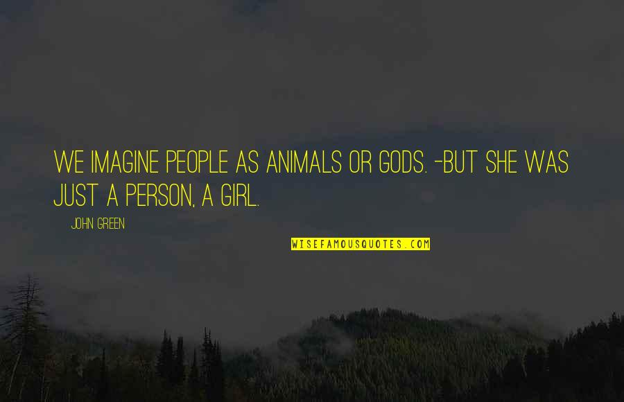 Imagine With John Quotes By John Green: We imagine people as animals or gods. -But