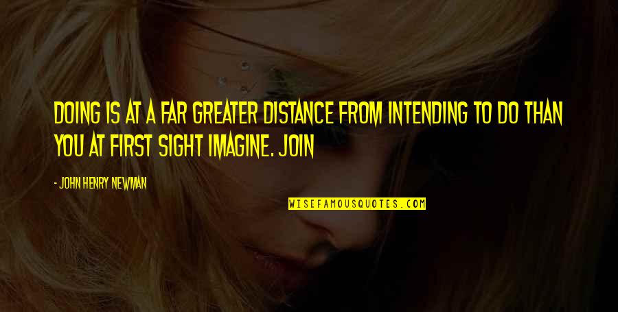 Imagine With John Quotes By John Henry Newman: Doing is at a far greater distance from
