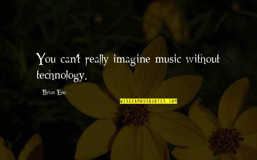 Imagine Without You Quotes By Brian Eno: You can't really imagine music without technology.