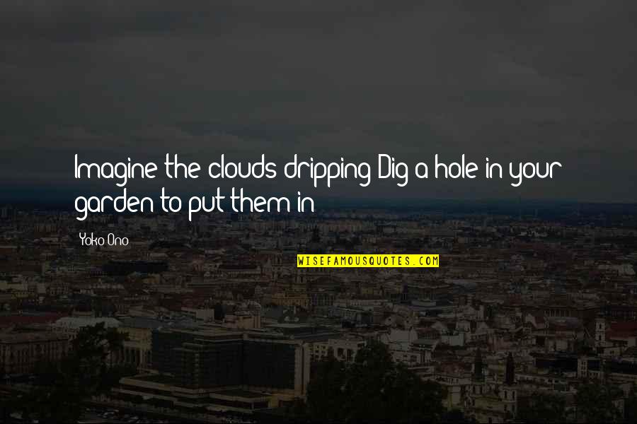 Imagine Yoko Quotes By Yoko Ono: Imagine the clouds dripping Dig a hole in