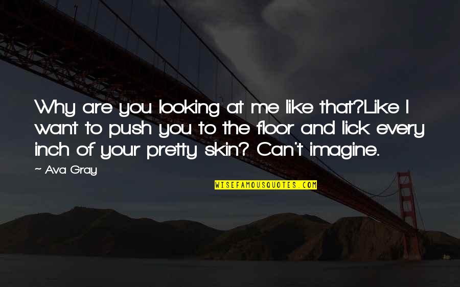 Imagine You And Me Quotes By Ava Gray: Why are you looking at me like that?Like