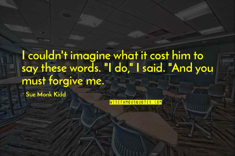 Imagine You And Me Quotes By Sue Monk Kidd: I couldn't imagine what it cost him to