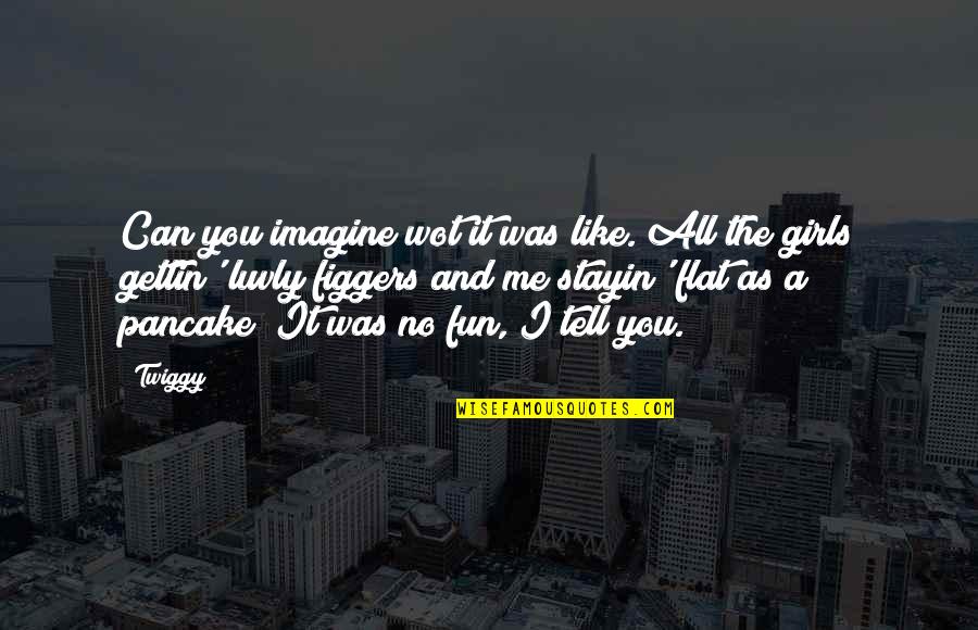 Imagine You And Me Quotes By Twiggy: Can you imagine wot it was like. All