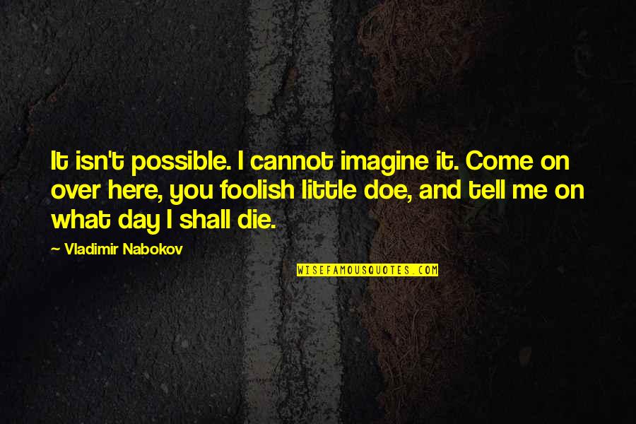 Imagine You And Me Quotes By Vladimir Nabokov: It isn't possible. I cannot imagine it. Come