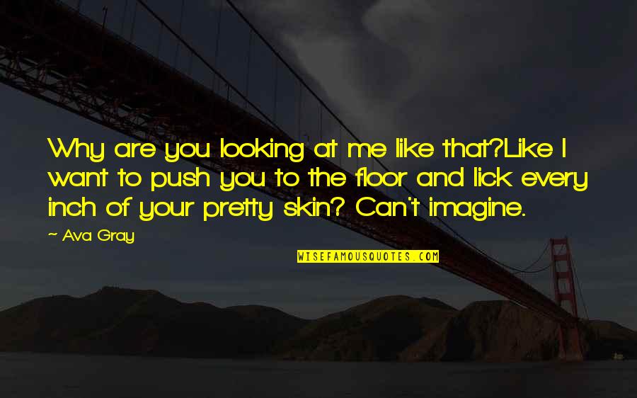 Imagine You & Me Quotes By Ava Gray: Why are you looking at me like that?Like