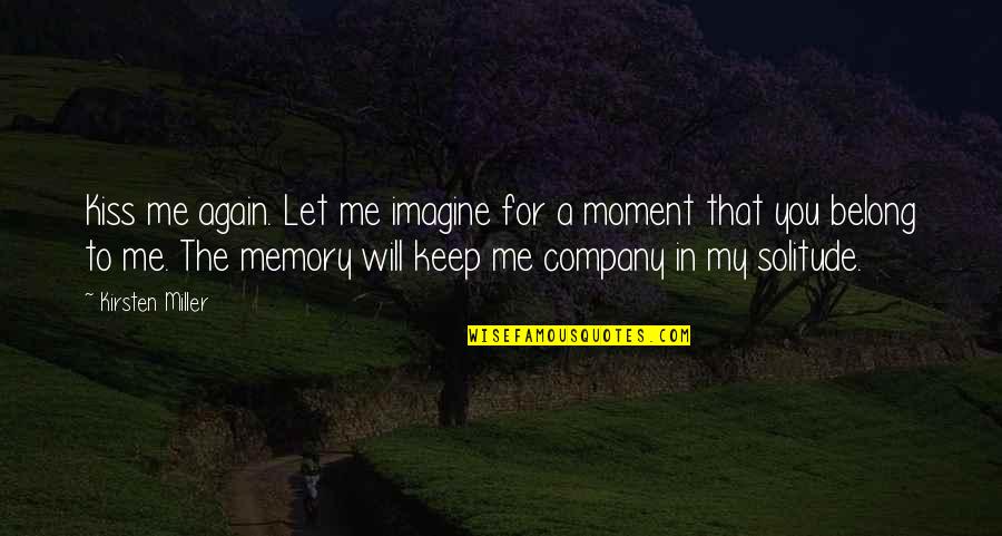 Imagine You & Me Quotes By Kirsten Miller: Kiss me again. Let me imagine for a