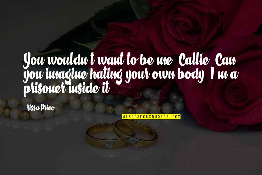 Imagine You & Me Quotes By Lissa Price: You wouldn't want to be me, Callie. Can