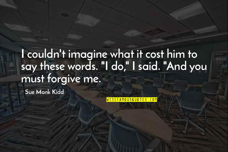 Imagine You & Me Quotes By Sue Monk Kidd: I couldn't imagine what it cost him to