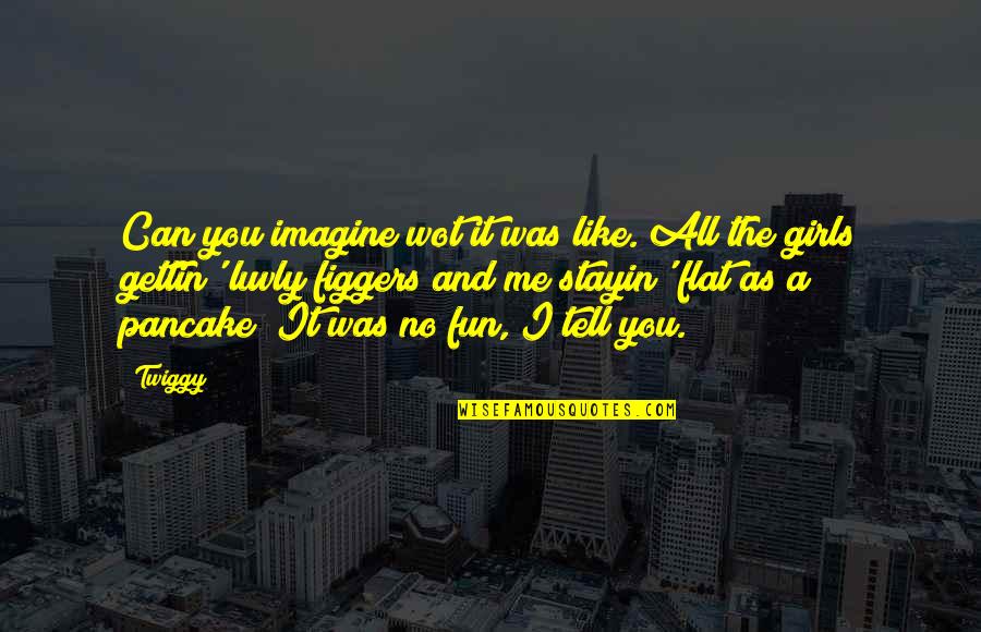 Imagine You & Me Quotes By Twiggy: Can you imagine wot it was like. All