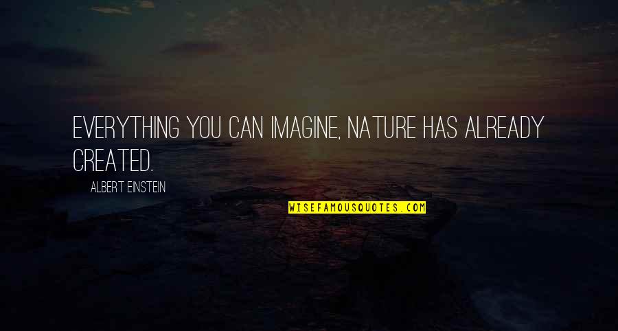 Imagine You Quotes By Albert Einstein: Everything you can imagine, nature has already created.