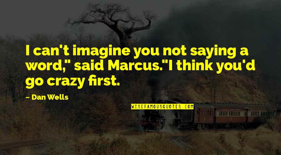 Imagine You Quotes By Dan Wells: I can't imagine you not saying a word,"