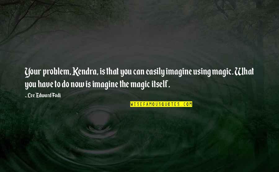 Imagine You Quotes By Lee Edward Fodi: Your problem, Kendra, is that you can easily