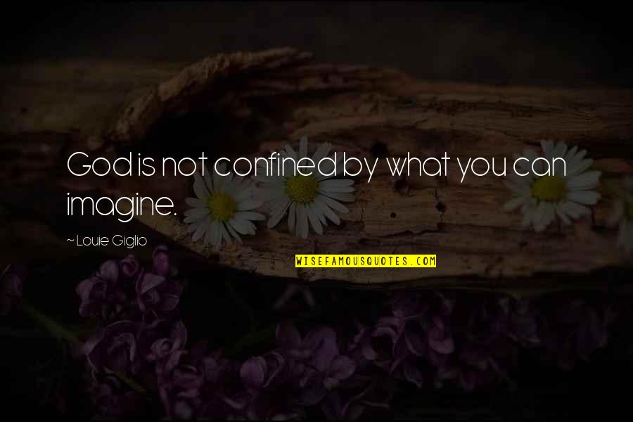 Imagine You Quotes By Louie Giglio: God is not confined by what you can