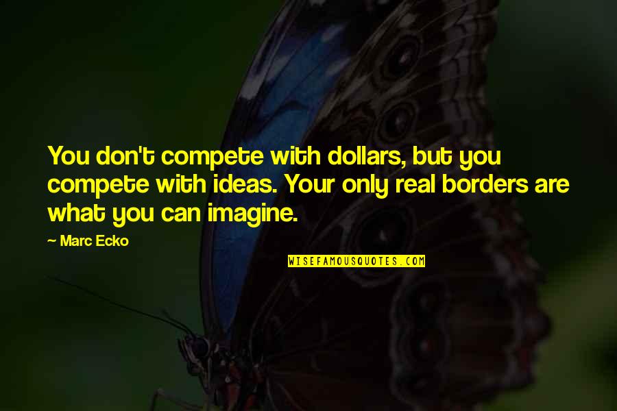 Imagine You Quotes By Marc Ecko: You don't compete with dollars, but you compete