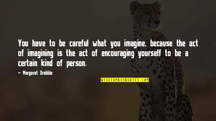 Imagine You Quotes By Margaret Drabble: You have to be careful what you imagine,